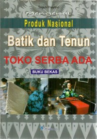 MENGENAL PRODUK NASIONAL BATIK DAN TENUN