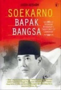 Soekarno Bapak Bangsa : sebuah biografi inspiratif lengkap